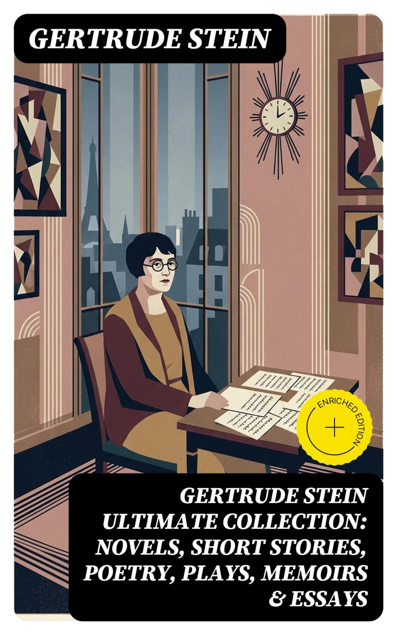 GERTRUDE STEIN Ultimate Collection: Novels, Short Stories, Poetry, Plays, Memoirs & Essays