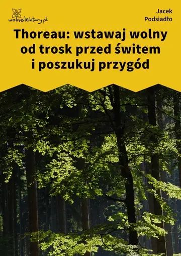 Thoreau: wstawaj wolny od trosk przed świtem i poszukuj przygód