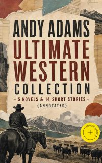 ANDY ADAMS Ultimate Western Collection – 5 Novels & 14 Short Stories (Annotated)