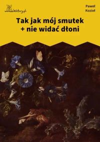 Tak jak mój smutek + nie widać dłoni