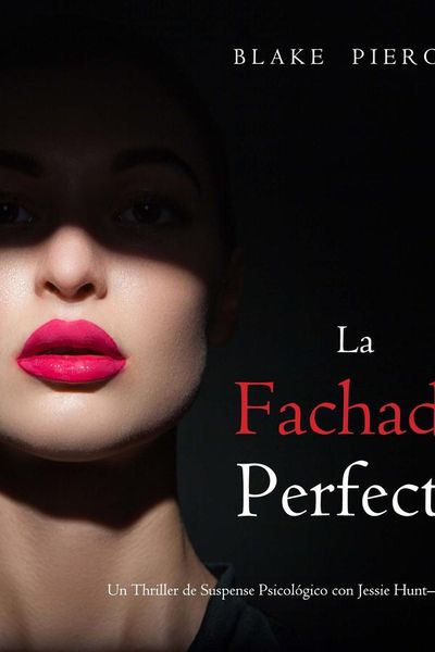 La fachada perfecta (Un Thriller de Suspense Psicológico con Jessie Hunt—Libro Doce)