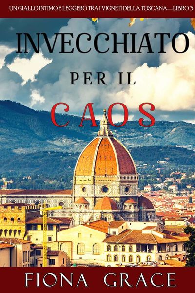 Invecchiato per il Caos (Un Giallo Intimo tra i Vigneti della Toscana—Libro 3)