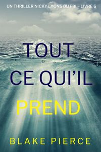 Tout ce qu’il prend (Un thriller Nicky Lyons du FBI – Livre 6)