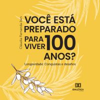 Você está preparado para viver 100 anos? Longevidade