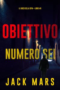 Obiettivo Numero Sei (Il Gioco Della Spia—Libro #6)