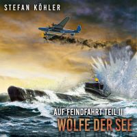Auf Feindfahrt Teil II - Wölfe der See: Zweiter Weltkrieg: Marine-Thriller über ein deutsches U-Boot im Einsatz (Auf Feindfahrt - Romanreihe über deutsche U-Boote im Einsatz, Band 2)