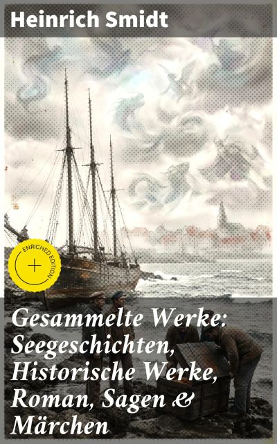 Gesammelte Werke: Seegeschichten, Historische Werke, Roman, Sagen & Märchen