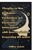 Thoughts on Man, His Nature, Productions and Discoveries Interspersed with Some Particulars Respecting the Author 