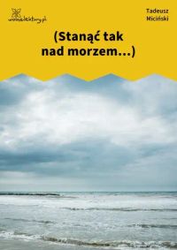 (Stanąć tak nad morzem...)