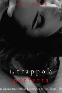 La Trappola Perfetta (Un emozionante thriller psicologico di Jessie Hunt—Libro Trenta)