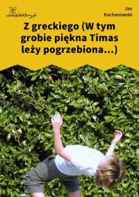 Z greckiego (W tym grobie piękna Timas leży pogrzebiona...)