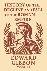 History of the Decline and Fall of the Roman Empire - Volume 1