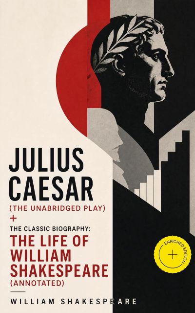 Julius Caesar (The Unabridged Play) + The Classic Biography: The Life of William Shakespeare (Annotated)