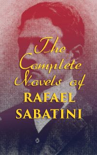 The Complete Novels of Rafael Sabatini