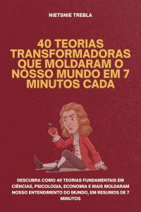 40 Teorias Transformadoras que Moldaram o Nosso Mundo em 7 Minutos Cada