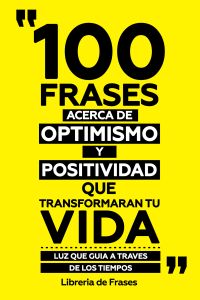 100 Frases Acerca De Optimismo Y Positividad Que Transformaran Tu Vida