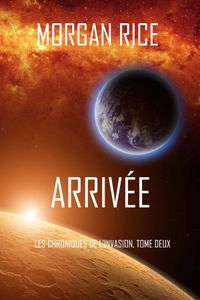 Arrivée (Les Chroniques de l'Invasion, Tome Deux)