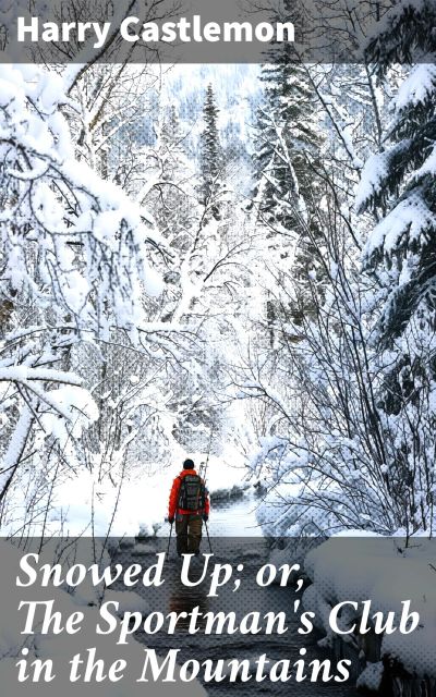 Snowed Up; or, The Sportman's Club in the Mountains