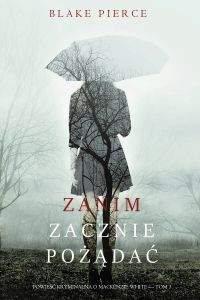 Zanim zacznie pożądać (Powieść kryminalna o Mackenzie White — Tom 3)