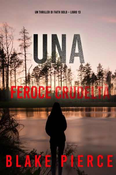Una Feroce Crudeltà (Un Thriller di Faith Bold – Libro 13)