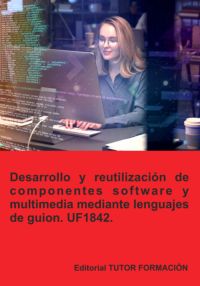 Desarrollo Y Reutilización De Componentes Software Y Multimedia Mediante Lenguajes De Guion. Uf1842.