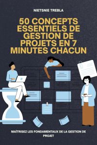 50 Concepts Essentiels de Gestion de Projets en 7 Minutes Chacun