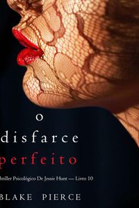 O Disfarce Perfeito (Um Thriller Psicológico De Jessie Hunt — Livro 10)