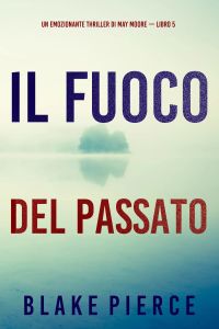 Il fuoco del passato (Un emozionante thriller di May Moore — Libro 5)