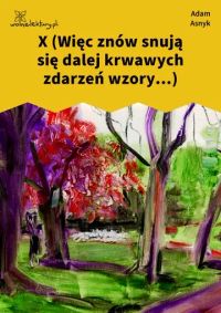 X (Więc znów snują się dalej krwawych zdarzeń wzory...)