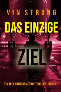 Das Einzige Ziel (Ein Alex Hawkins Action-Thriller – Buch 2)