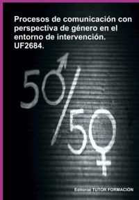 Procesos De Comunicación Con Perspectiva De Género En El Entorno De Intervención. Uf2684.