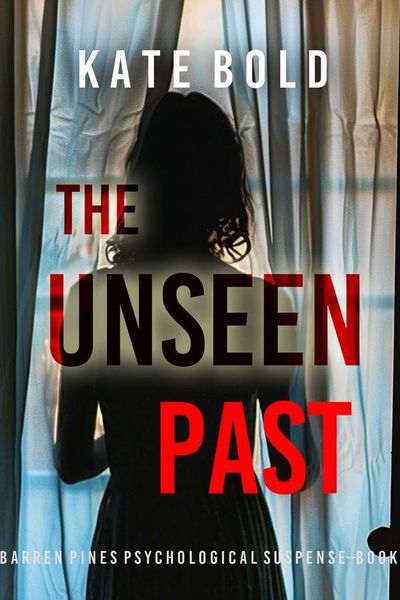 The Unseen Past (A Barren Pines Psychological Suspense—Book #5): An absolutely engrossing psychological thriller packed with twists you'll never see coming