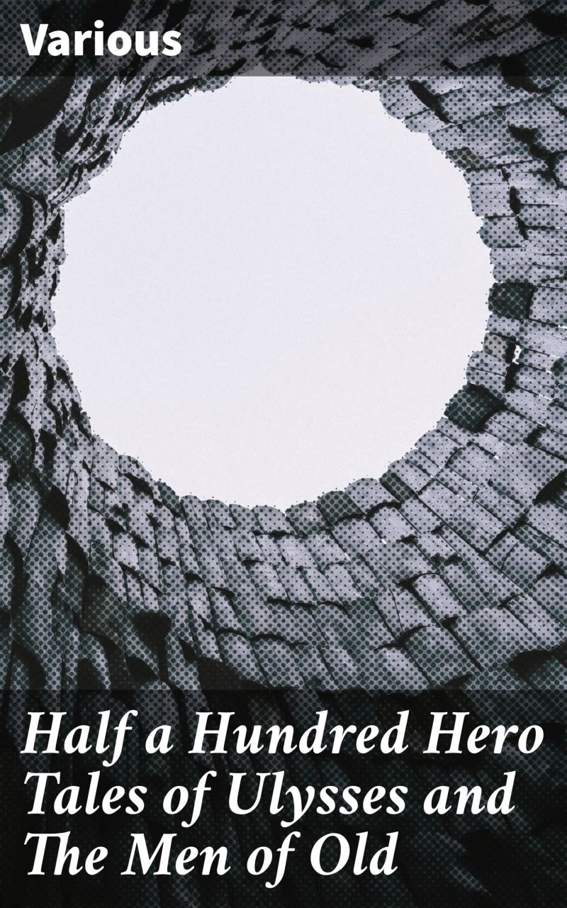 Half a Hundred Hero Tales of Ulysses and The Men of Old