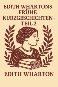 Edith Whartons frühe Kurzgeschichten – Teil 2
