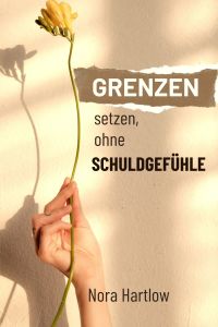 Grenzen setzen ohne Schuldgefühle