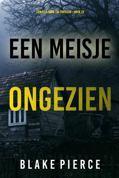 Een Meisje Ongezien (Een Ella Dark FBI Thriller—Boek 23)