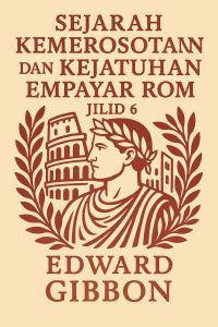 Sejarah Kemerosotan dan Kejatuhan Empayar Rom - Jilid 6
