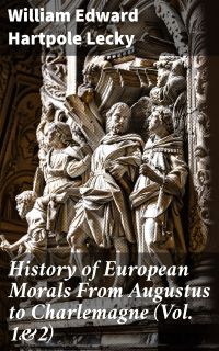 History of European Morals From Augustus to Charlemagne (Vol. 1&2)