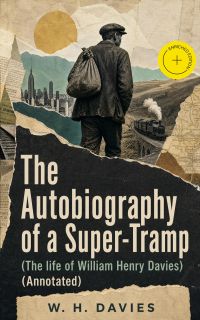The Autobiography of a Super-Tramp (The life of William Henry Davies) (Annotated)