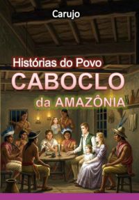 Histórias Do Povo Caboclo Da Amazônia