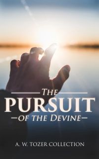 The Pursuit of the Devine: A. W. Tozer Collection