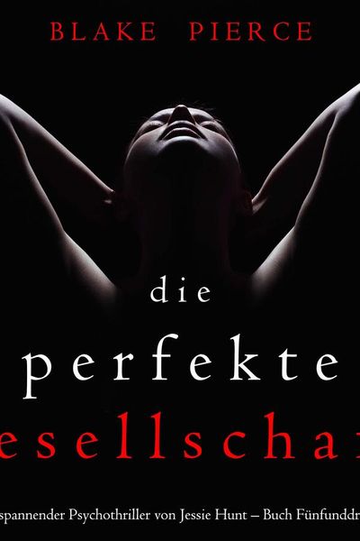 Die Perfekte Gesellschaft (Ein spannender Psychothriller von Jessie Hunt – Buch Fünfunddreißig)