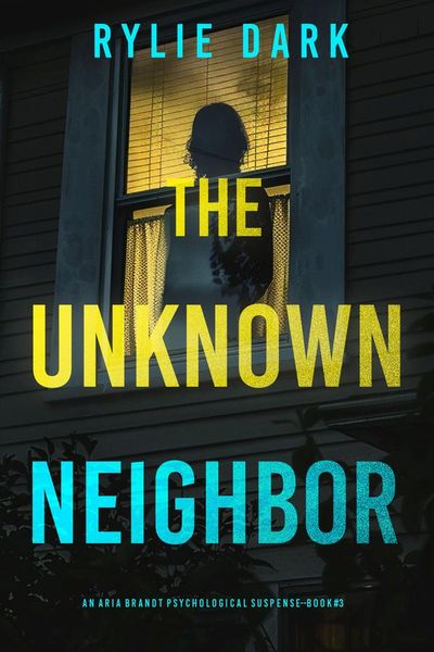 The Unknown Neighbor (An Aria Brandt Psychological Thriller—Book Three): An unputdownable psychological thriller packed cover to cover with twists and turns