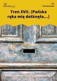 Tren XVII. (Pańska ręka mię dotknęła...)
