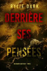 Derrière ses pensées (Une enquête Casey Faith – Tome 5)