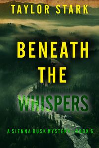 Beneath the Whispers (A Sienna Dusk Suspense Thriller—Book 5)