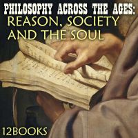 Philosophy Across the Ages: Reason, Society and the Soul (12 Books)