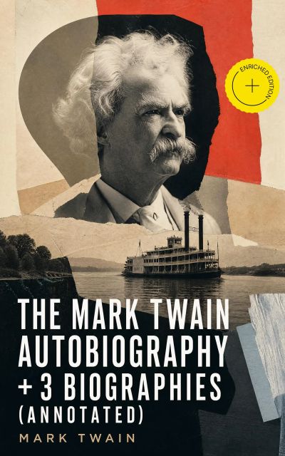 The Mark Twain Autobiography + 3 Biographies (Annotated)