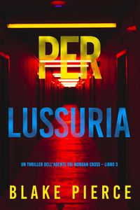 Per lussuria (Un thriller dell’agente FBI Morgan Cross – Libro 3)