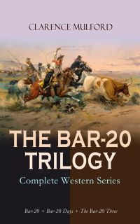 THE BAR-20 TRILOGY - Complete Western Series: Bar-20 + Bar-20 Days + The Bar-20 Three